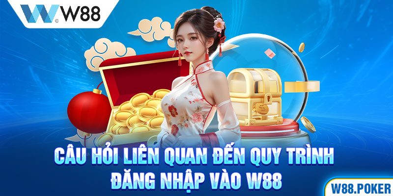 Câu hỏi liên quan đến quy trình đăng nhập vào W88