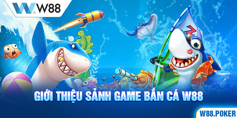 Giới thiệu sảnh game bắn cá W88 