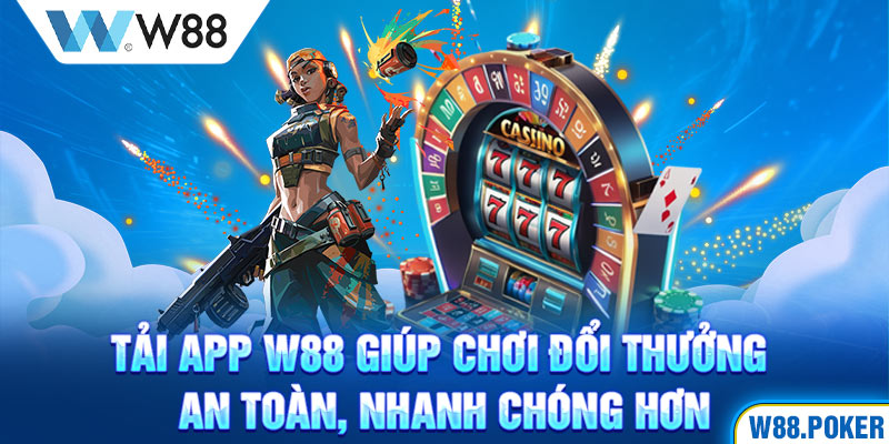 Tải app W88 giúp chơi đổi thưởng an toàn, nhanh chóng hơn 