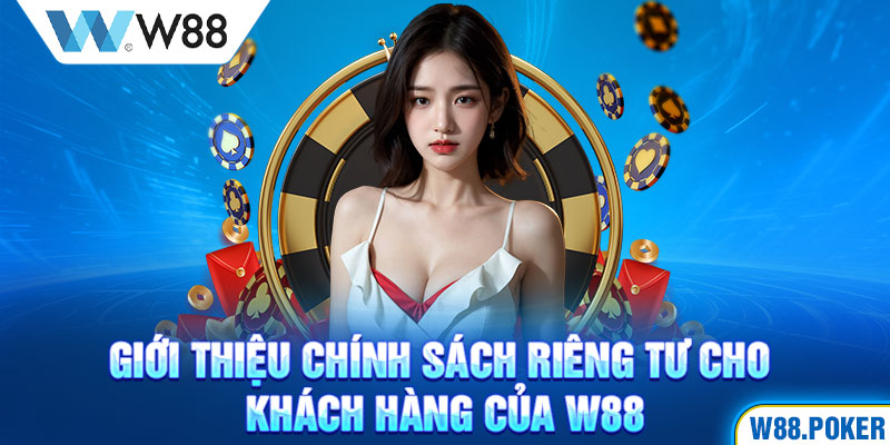 Giới thiệu chính sách riêng tư cho khách hàng của W88