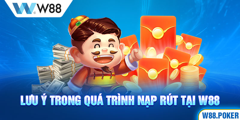 Lưu ý trong quá trình nạp rút tại W88