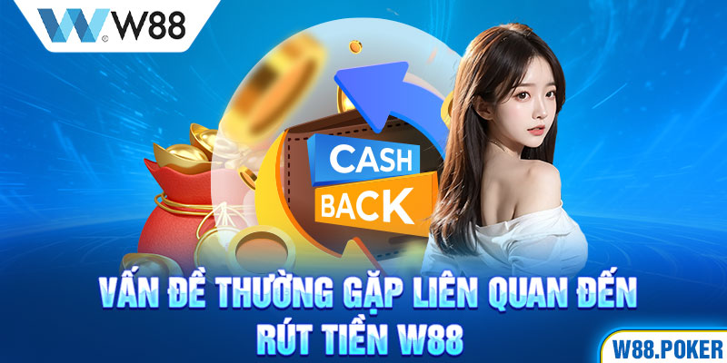 Vấn đề thường gặp liên quan đến rút tiền W88