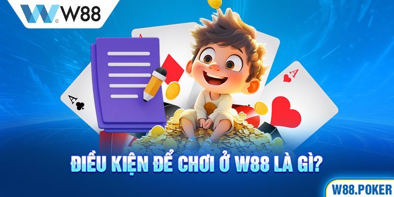 Điều kiện để chơi ở W88 là gì?